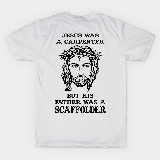 Jesus Was A Carpenter,Father Was A Scaffolder by Scaffoldmob